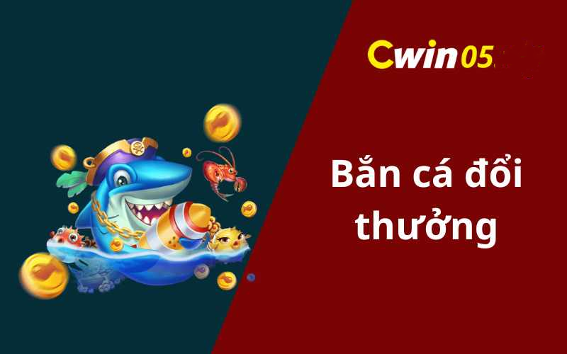 Bắn Cá Đổi Thưởng tại cwin05